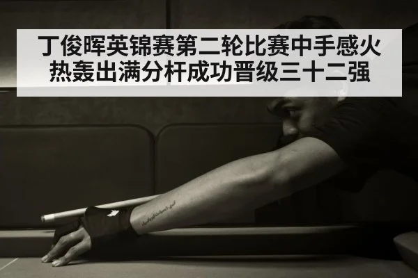 丁俊晖英锦赛第二轮比赛中手感火热轰出满分杆成功晋级三十二强