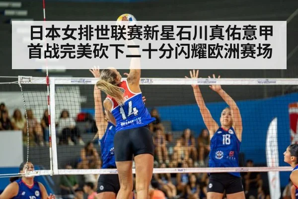 日本女排世联赛新星石川真佑意甲首战完美砍下二十分闪耀欧洲赛场